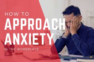How to approach anxiety in the workplace